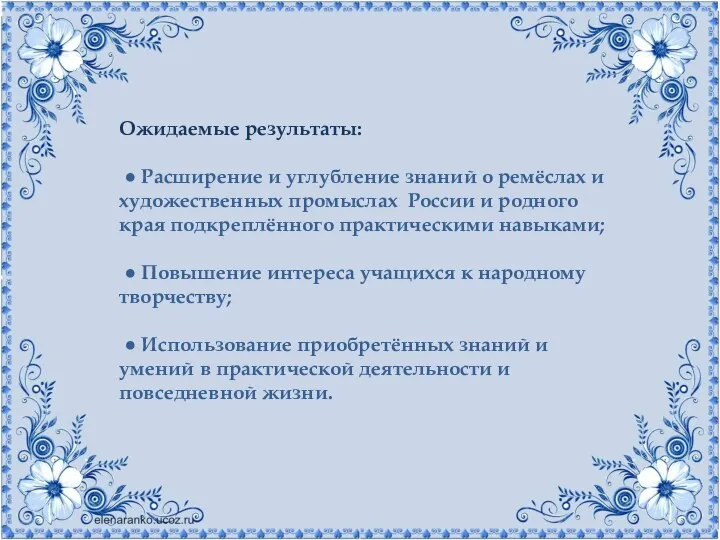 Ожидаемые результаты: ● Расширение и углубление знаний о ремёслах и художественных промыслах