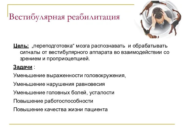 Вестибулярная реабилитация Цель: „переподготовка“ мозга распознавать и обрабатывать сигналы от вестибулярного аппарата