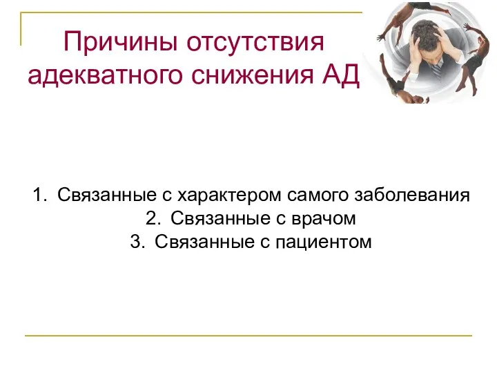 Причины отсутствия адекватного снижения АД Связанные с характером самого заболевания Связанные с врачом Связанные с пациентом