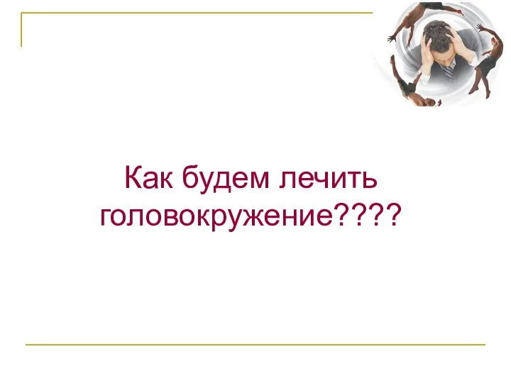 Как будем лечить головокружение????