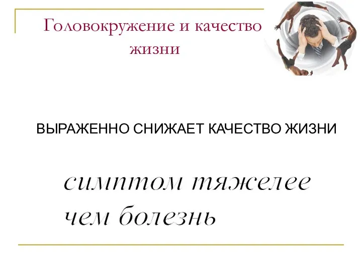 ВЫРАЖЕННО СНИЖАЕТ КАЧЕСТВО ЖИЗНИ симптом тяжелее чем болезнь Головокружение и качество жизни