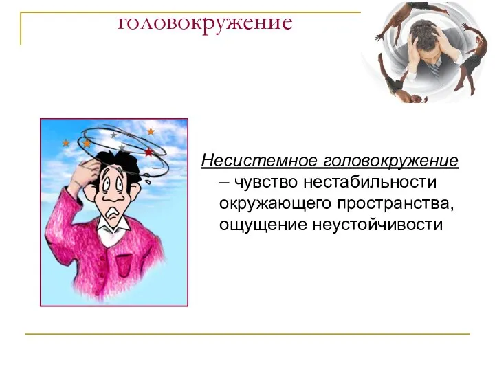 Несистемное головокружение Несистемное головокружение – чувство нестабильности окружающего пространства, ощущение неустойчивости