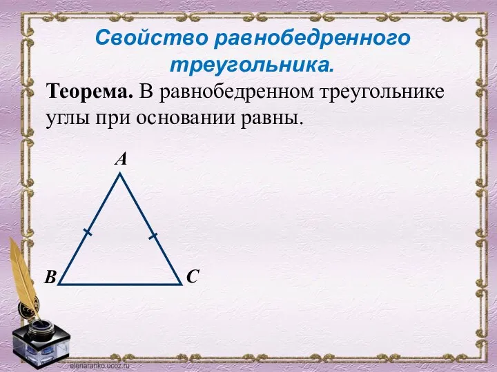 Свойство равнобедренного треугольника. Теорема. В равнобедренном треугольнике углы при основании равны.