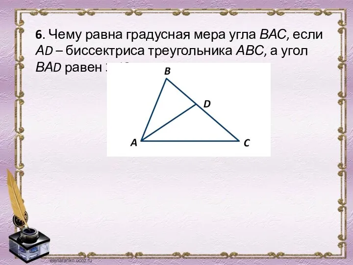 6. Чему равна градусная мера угла ВАС, если АD – биссектриса треугольника