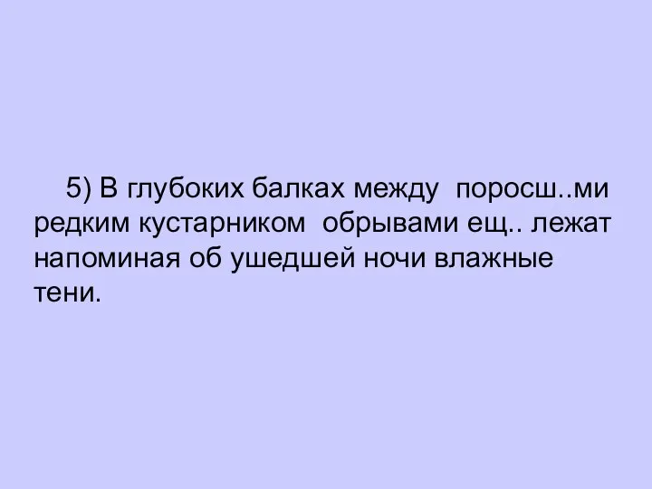 5) В глубоких балках между поросш..ми редким кустарником обрывами ещ.. лежат напоминая