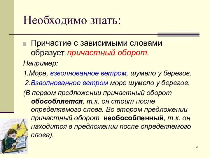 Необходимо знать: Причастие с зависимыми словами образует причастный оборот. Например: 1.Море, взволнованное