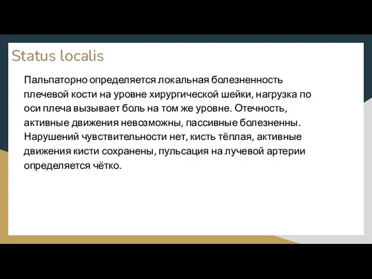 Status localis Пальпаторно определяется локальная болезненность плечевой кости на уровне хирургической шейки,