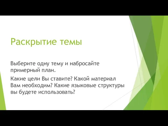 Раскрытие темы Выберите одну тему и набросайте примерный план. Какие цели Вы