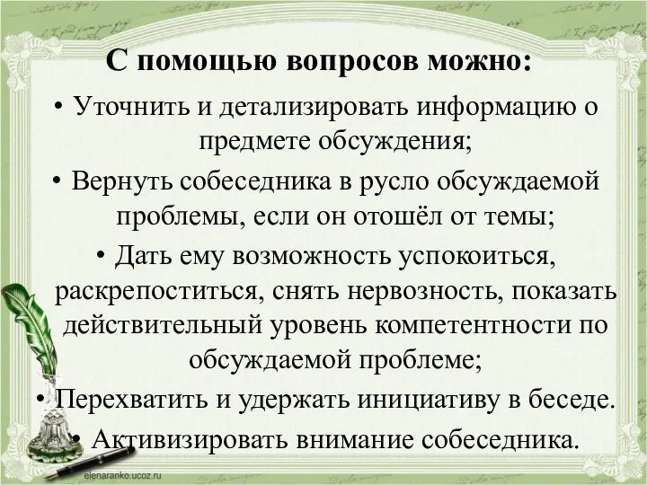 С помощью вопросов можно: Уточнить и детализировать информацию о предмете обсуждения; Вернуть