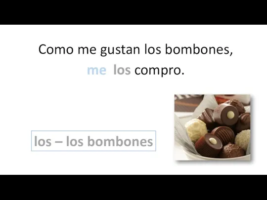 Como me gustan los bombones, compro los bombones. los compro. los – los bombones me