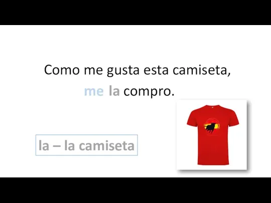 Como me gusta esta camiseta, compro esta camiseta. la compro. la – la camiseta me