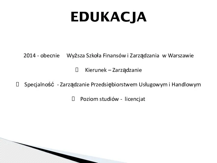 EDUKACJA 2014 - obecnie Wyższa Szkoła Finansów i Zarządzania w Warszawie Kierunek