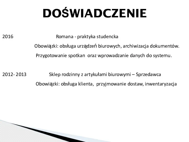 DOŚWIADCZENIE 2016 Romana - praktyka studencka Obowiązki: obsługa urządzeń biurowych, archiwizacja dokumentów.