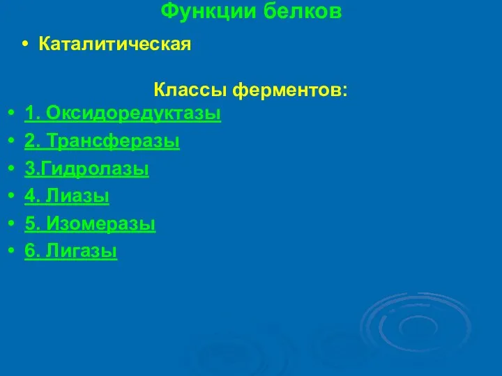 Классы ферментов: 1. Оксидоредуктазы 2. Трансферазы 3.Гидролазы 4. Лиазы 5. Изомеразы 6. Лигазы Функции белков Каталитическая