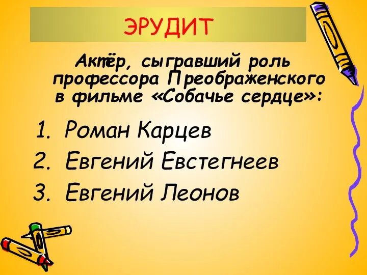 ЭРУДИТ Актёр, сыгравший роль профессора Преображенского в фильме «Собачье сердце»: Роман Карцев Евгений Евстегнеев Евгений Леонов