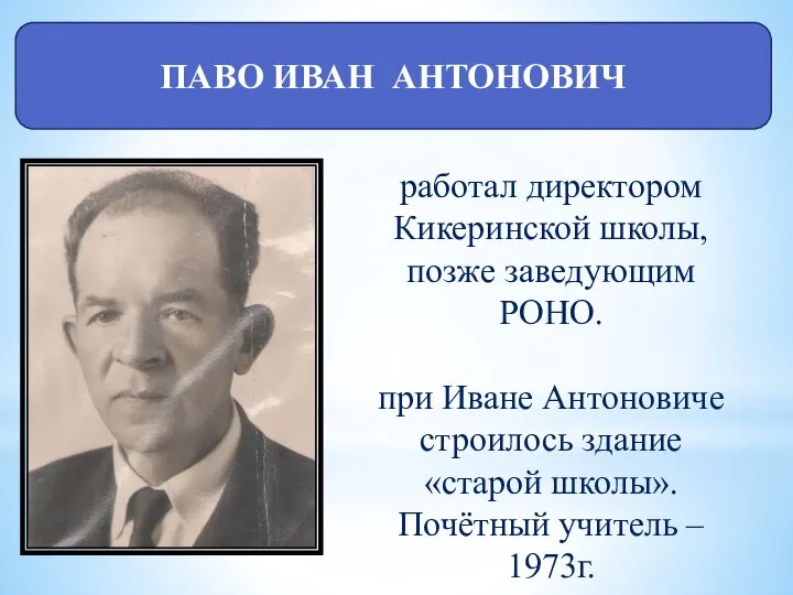 ПАВО ИВАН АНТОНОВИЧ работал директором Кикеринской школы, позже заведующим РОНО. при Иване