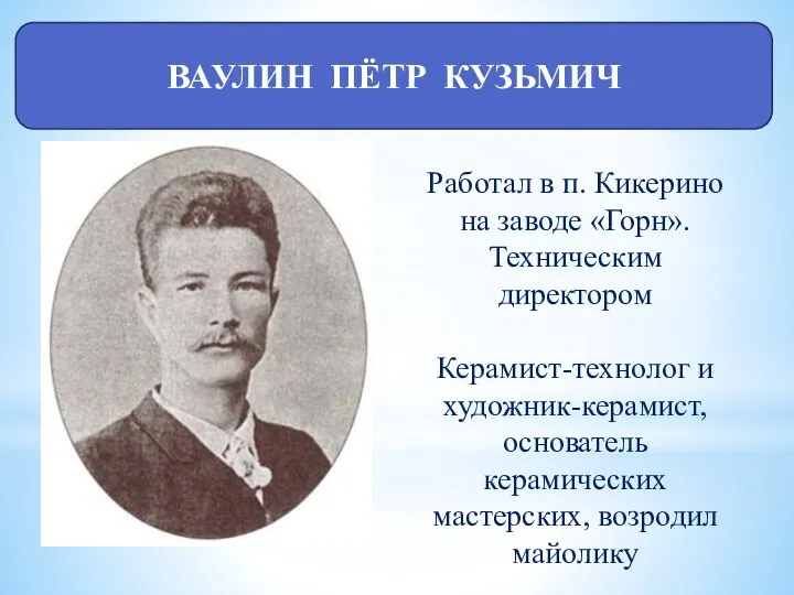 ВАУЛИН ПЁТР КУЗЬМИЧ Работал в п. Кикерино на заводе «Горн». Техническим директором