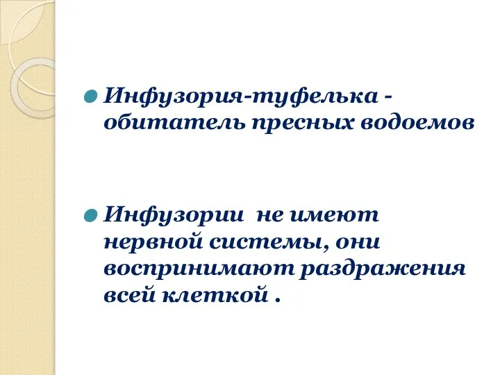 Инфузория-туфелька -обитатель пресных водоемов Инфузории не имеют нервной системы, они воспринимают раздражения всей клеткой .