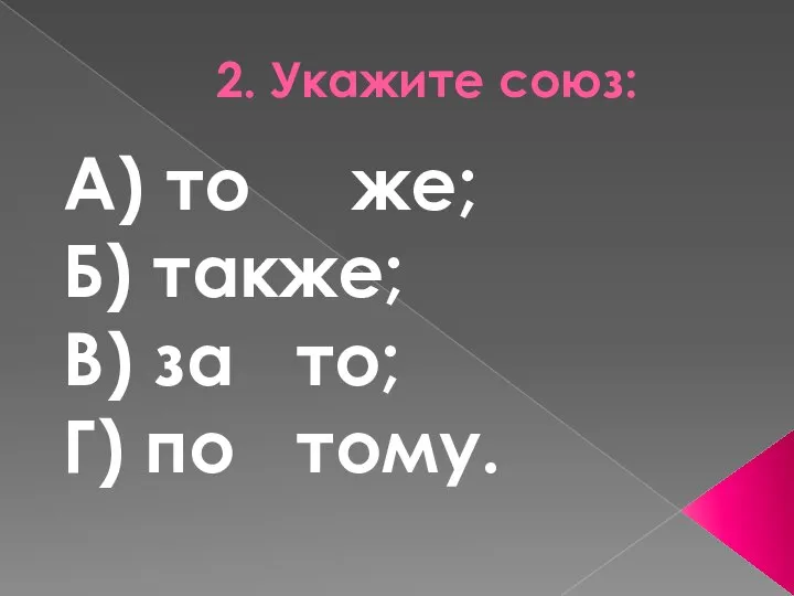 2. Укажите союз: А) то же; Б) также; В) за то; Г) по тому.