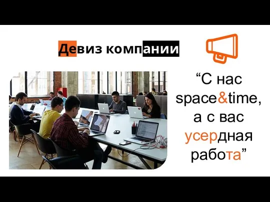 “С нас space&time, а с вас усердная работа” Девиз компании