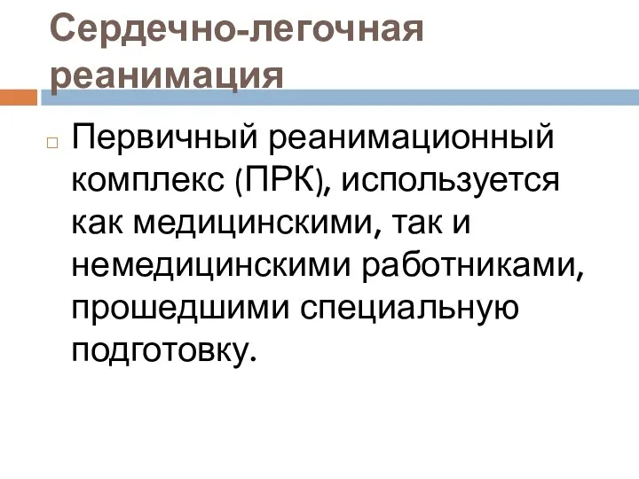 Сердечно-легочная реанимация Первичный реанимационный комплекс (ПРК), используется как медицинскими, так и немедицинскими работниками, прошедшими специальную подготовку.