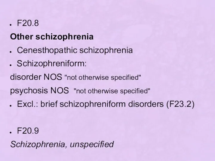 F20.8 Other schizophrenia Cenesthopathic schizophrenia Schizophreniform: disorder NOS "not otherwise specified" psychosis