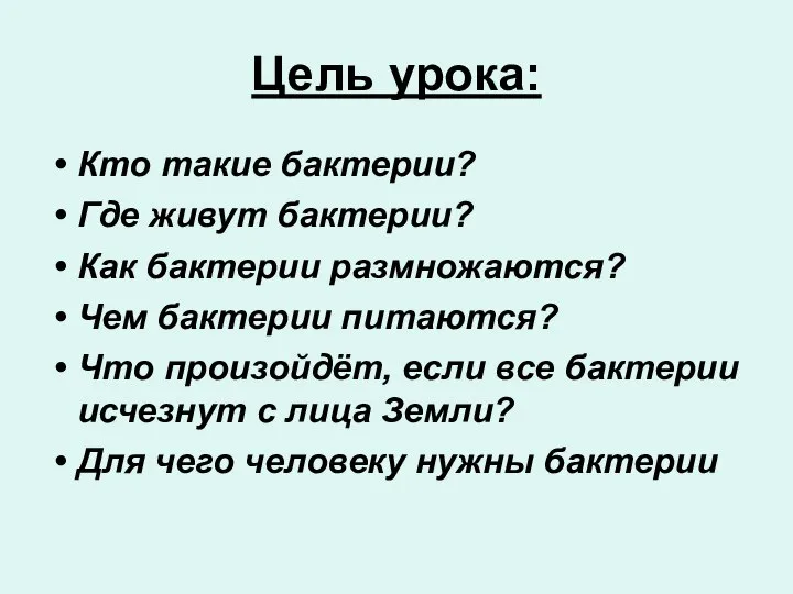 Цель урока: Кто такие бактерии? Где живут бактерии? Как бактерии размножаются? Чем