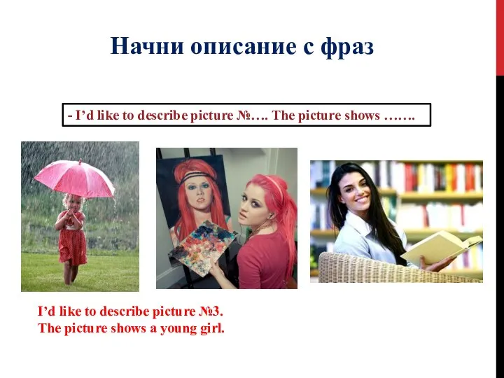Начни описание с фраз - I’d like to describe picture №…. The
