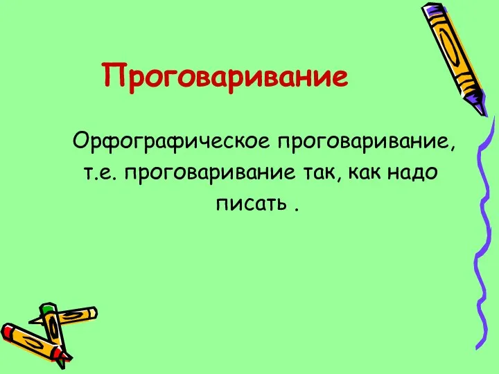 Проговаривание Орфографическое проговаривание, т.е. проговаривание так, как надо писать .