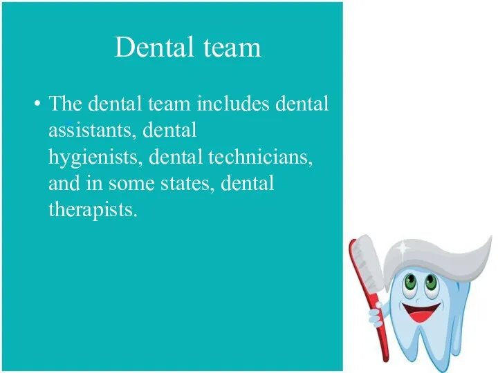 Dental team The dental team includes dental assistants, dental hygienists, dental technicians,