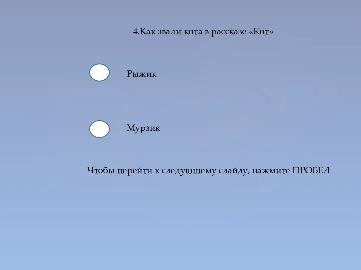 4.Как звали кота в рассказе «Кот» Рыжик Мурзик Чтобы перейти к следующему слайду, нажмите ПРОБЕЛ