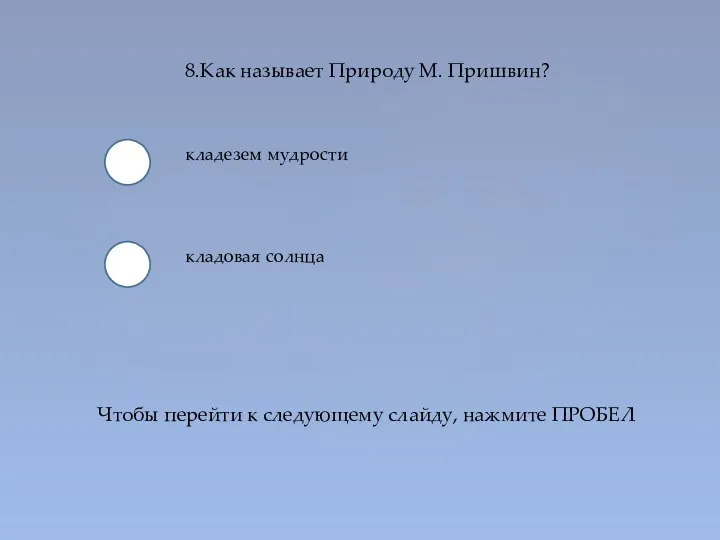 8.Как называет Природу М. Пришвин? кладезем мудрости кладовая солнца Чтобы перейти к следующему слайду, нажмите ПРОБЕЛ