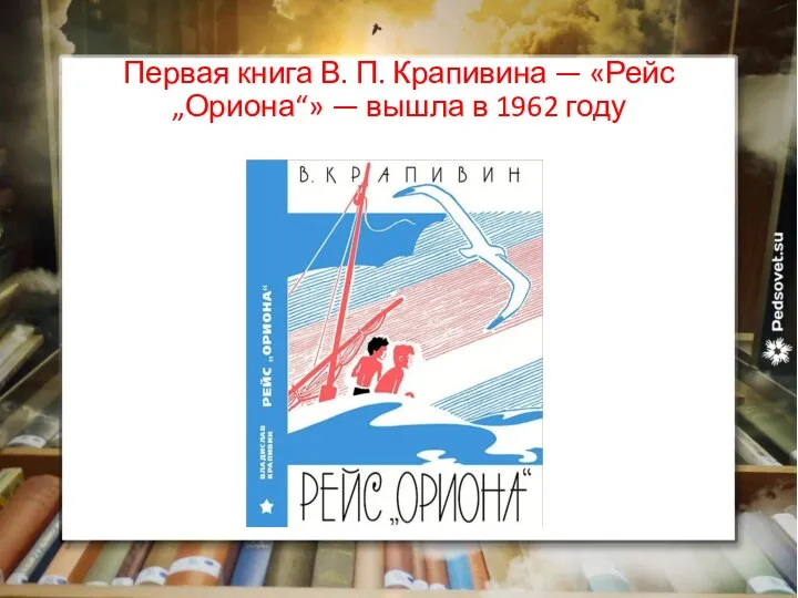 Первая книга В. П. Крапивина — «Рейс „Ориона“» — вышла в 1962 году