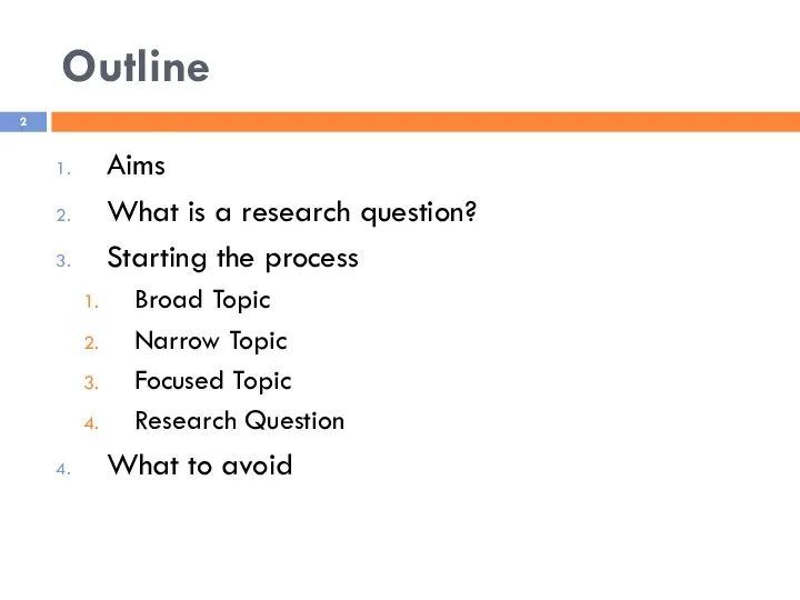 Outline Aims What is a research question? Starting the process Broad Topic