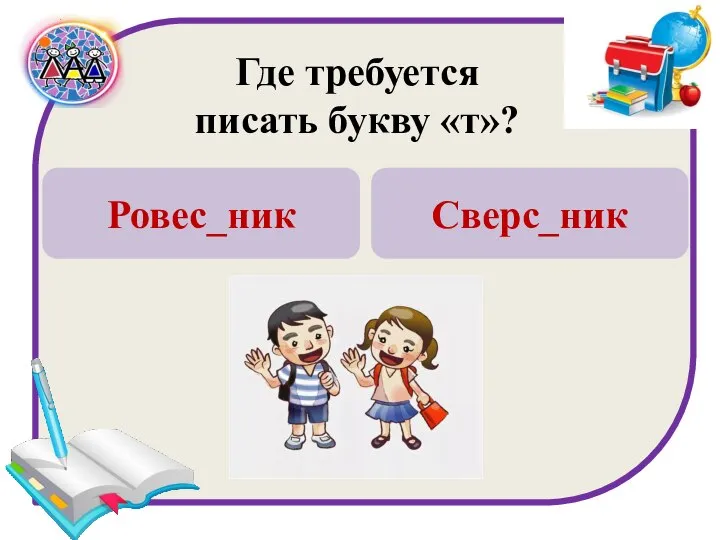 Где требуется писать букву «т»? Ровес_ник Сверс_ник