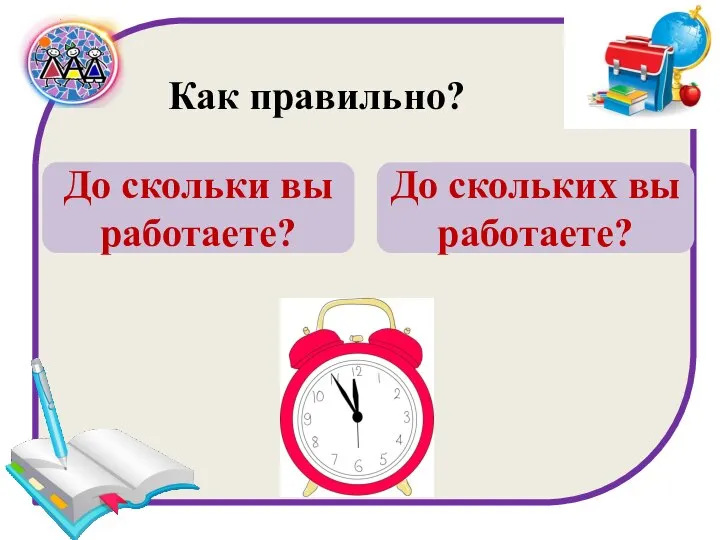 Как правильно? До скольки вы работаете? До скольких вы работаете?