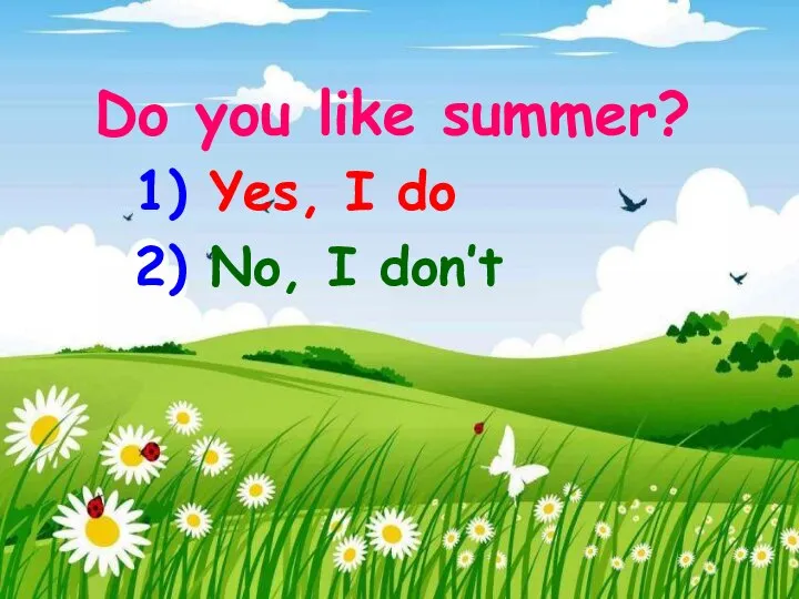 Do you like summer? 1) Yes, I do 2) No, I don’t