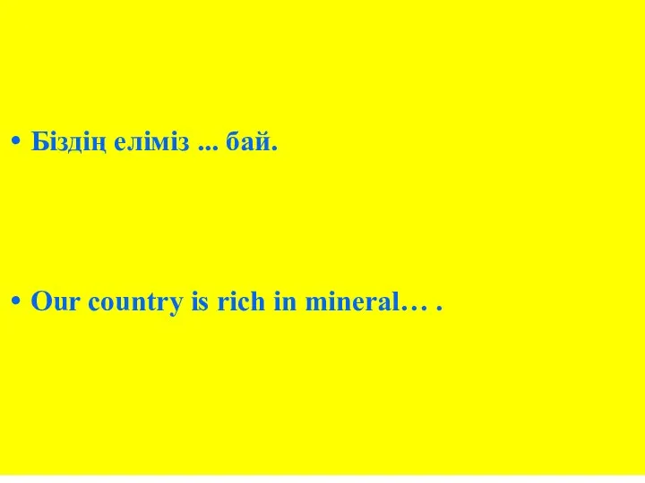 Біздің еліміз ... бай. Our country is rich in mineral… .