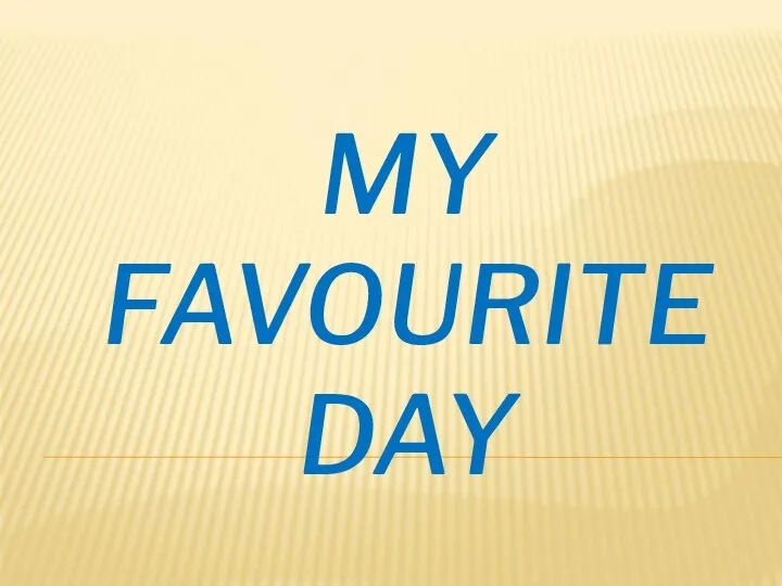 MY FAVOURITE DAY