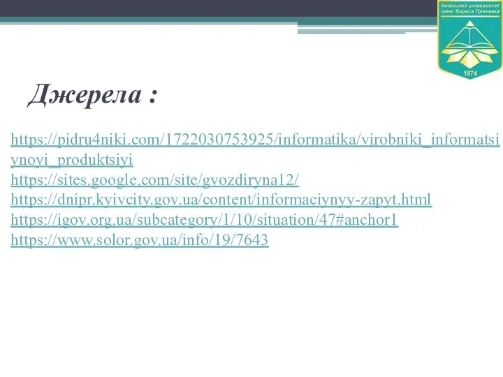 Джерела : https://pidru4niki.com/1722030753925/informatika/virobniki_informatsiynoyi_produktsiyi https://sites.google.com/site/gvozdiryna12/ https://dnipr.kyivcity.gov.ua/content/informaciynyy-zapyt.html https://igov.org.ua/subcategory/1/10/situation/47#anchor1 https://www.solor.gov.ua/info/19/7643