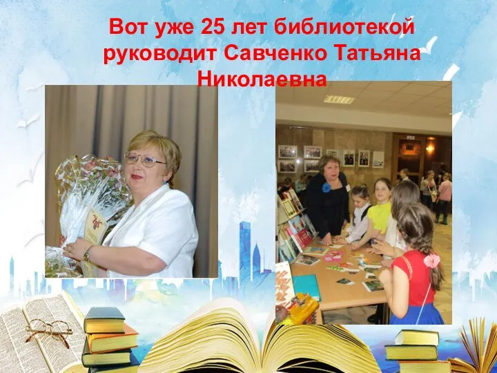Вот уже 25 лет библиотекой руководит Савченко Татьяна Николаевна