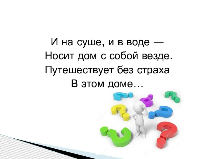 И на суше, и в воде — Носит дом с собой везде.