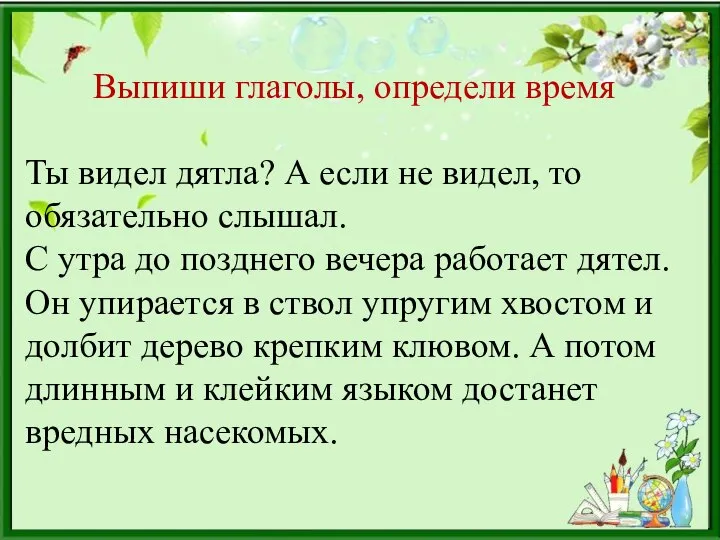 Выпиши глаголы, определи время Ты видел дятла? А если не видел, то