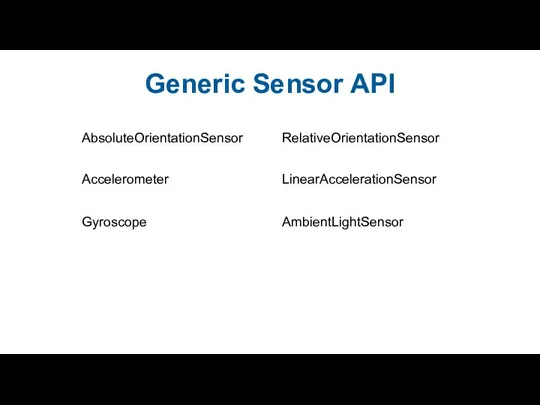 Generic Sensor API RelativeOrientationSensor AbsoluteOrientationSensor Accelerometer LinearAccelerationSensor Gyroscope AmbientLightSensor