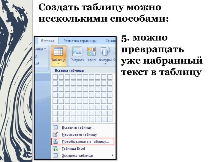 5. можно превращать уже набранный текст в таблицу Создать таблицу можно несколькими способами: