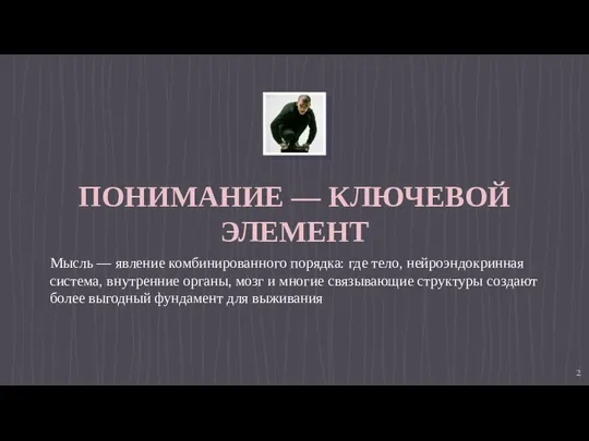 ПОНИМАНИЕ — КЛЮЧЕВОЙ ЭЛЕМЕНТ Мысль — явление комбинированного порядка: где тело, нейроэндокринная