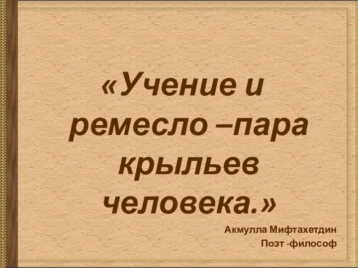 «Учение и ремесло –пара крыльев человека.» Акмулла Мифтахетдин Поэт -философ