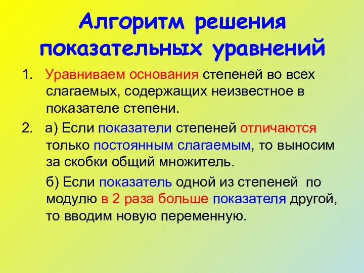 Алгоритм решения показательных уравнений 1. Уравниваем основания степеней во всех слагаемых, содержащих