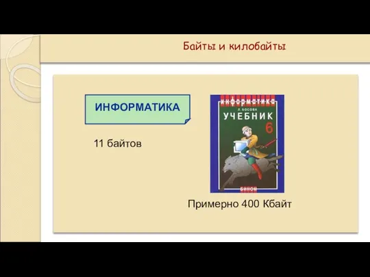 Байты и килобайты ИНФОРМАТИКА 11 байтов Примерно 400 Кбайт