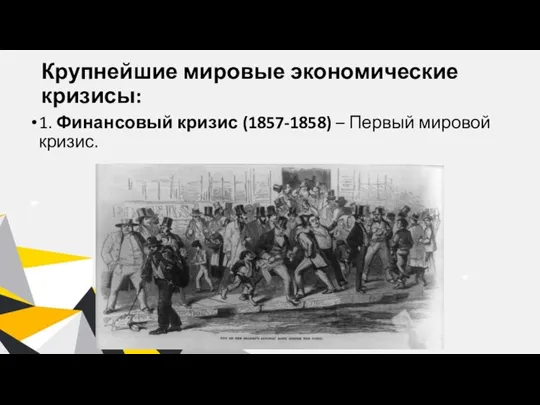 Крупнейшие мировые экономические кризисы: 1. Финансовый кризис (1857-1858) – Первый мировой кризис.